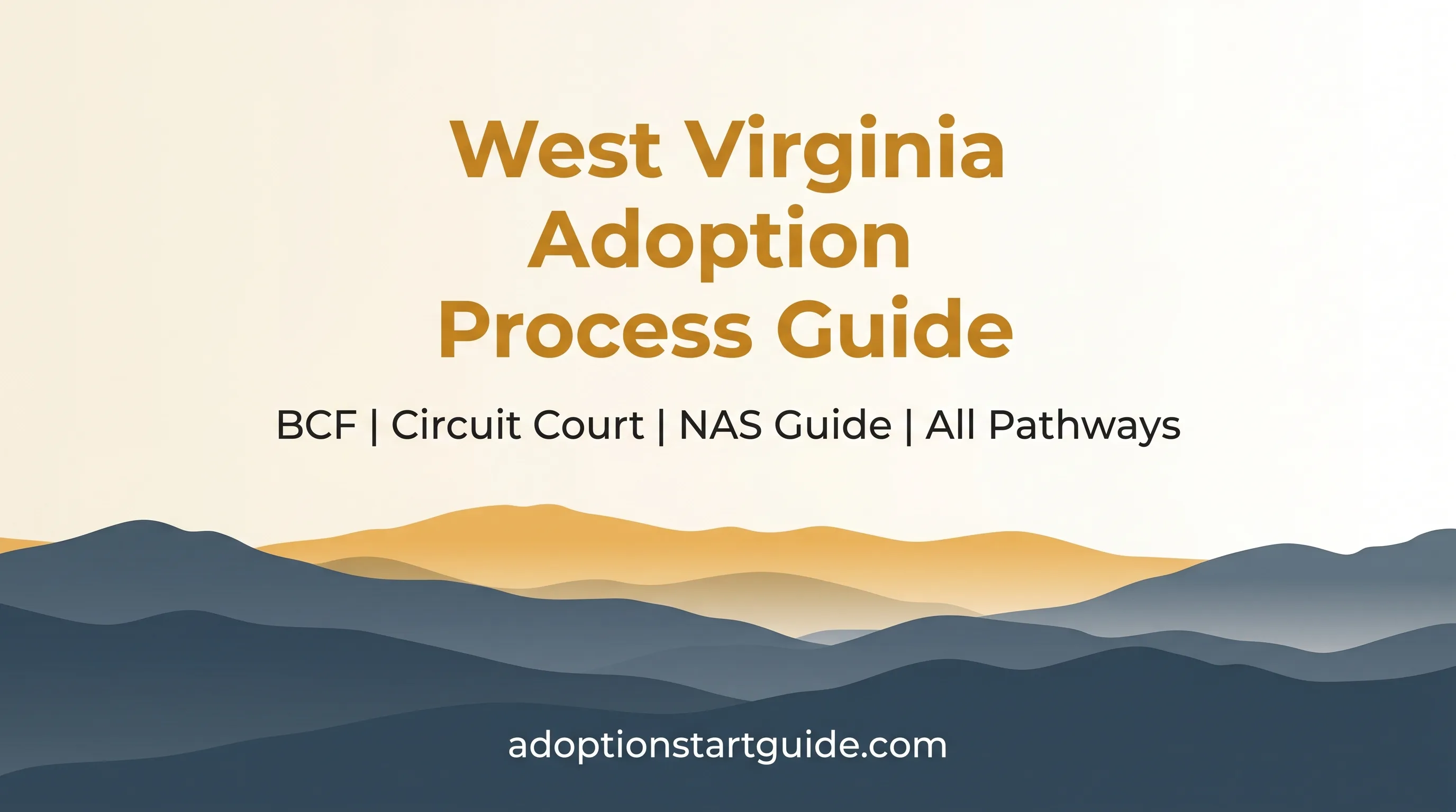 West Virginia Adoption Guide — Navigate BCF, Circuit Court & NAS